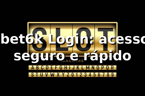 ⭐ bet6k Login: acesso seguro e rápido 1 ⭐ bet6k Login: acesso seguro e rápido
